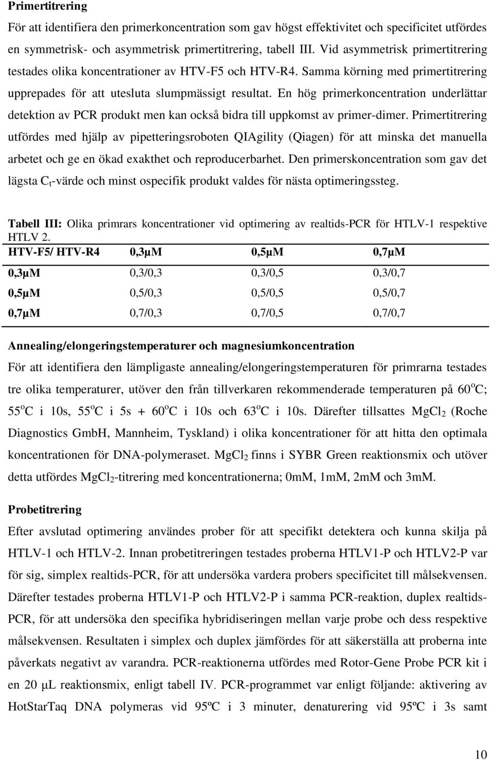 En hög primerkoncentration underlättar detektion av PCR produkt men kan också bidra till uppkomst av primer-dimer.