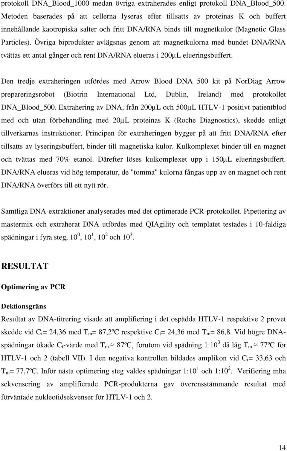 Övriga biprodukter avlägsnas genom att magnetkulorna med bundet DNA/RNA tvättas ett antal gånger och rent DNA/RNA elueras i 200µL elueringsbuffert.