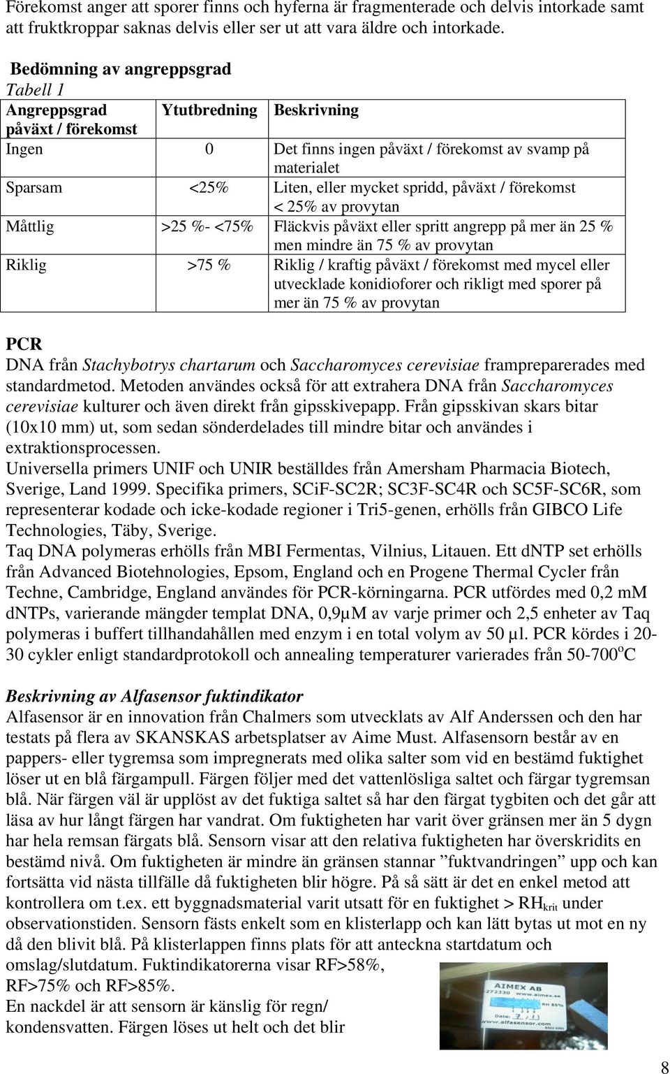 påväxt / förekomst < 25% av provytan Måttlig >25 %- <75% Fläckvis påväxt eller spritt angrepp på mer än 25 % men mindre än 75 % av provytan Riklig >75 % Riklig / kraftig påväxt / förekomst med mycel