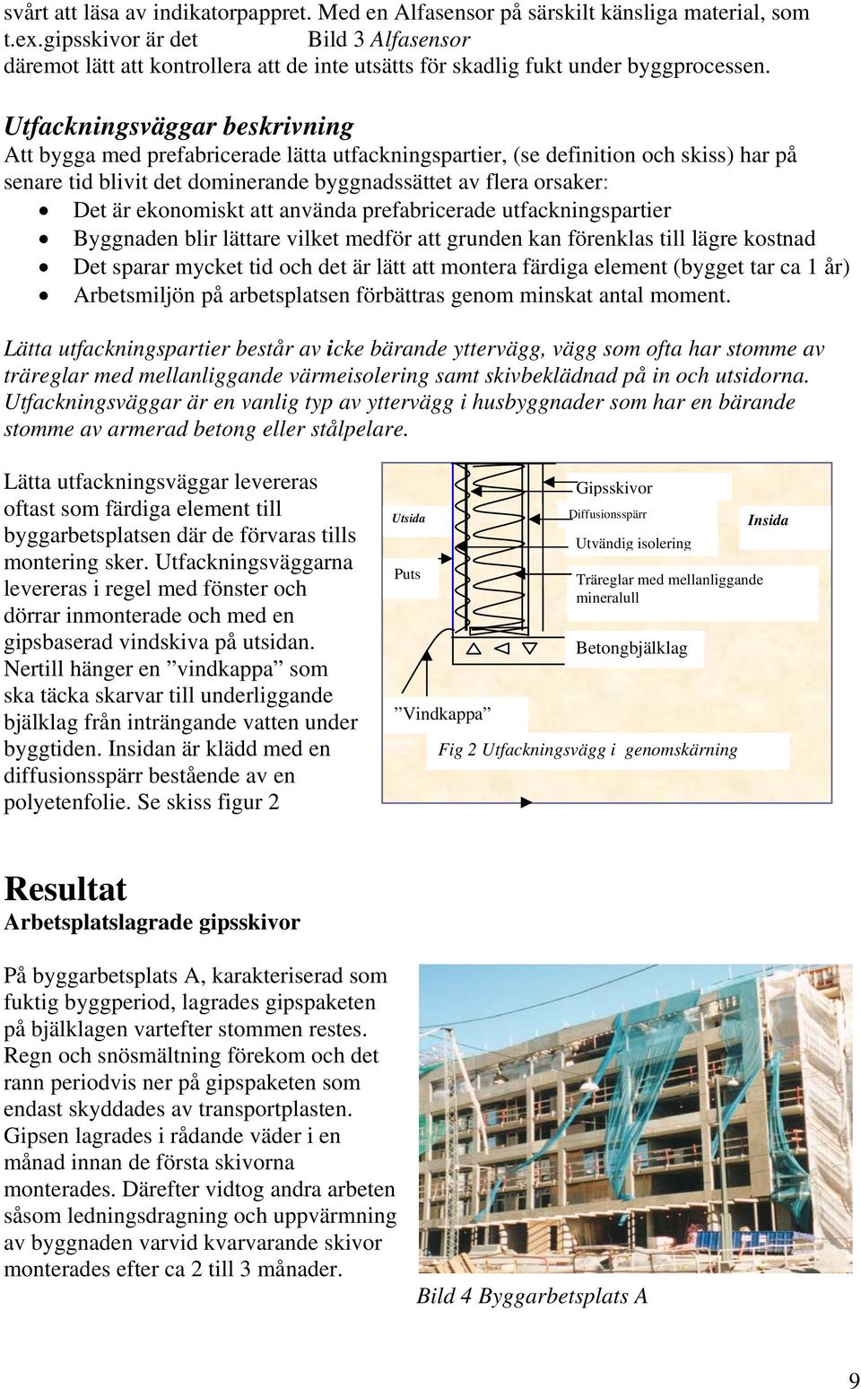 Utfackningsväggar beskrivning Att bygga med prefabricerade lätta utfackningspartier, (se definition och skiss) har på senare tid blivit det dominerande byggnadssättet av flera orsaker: Det är