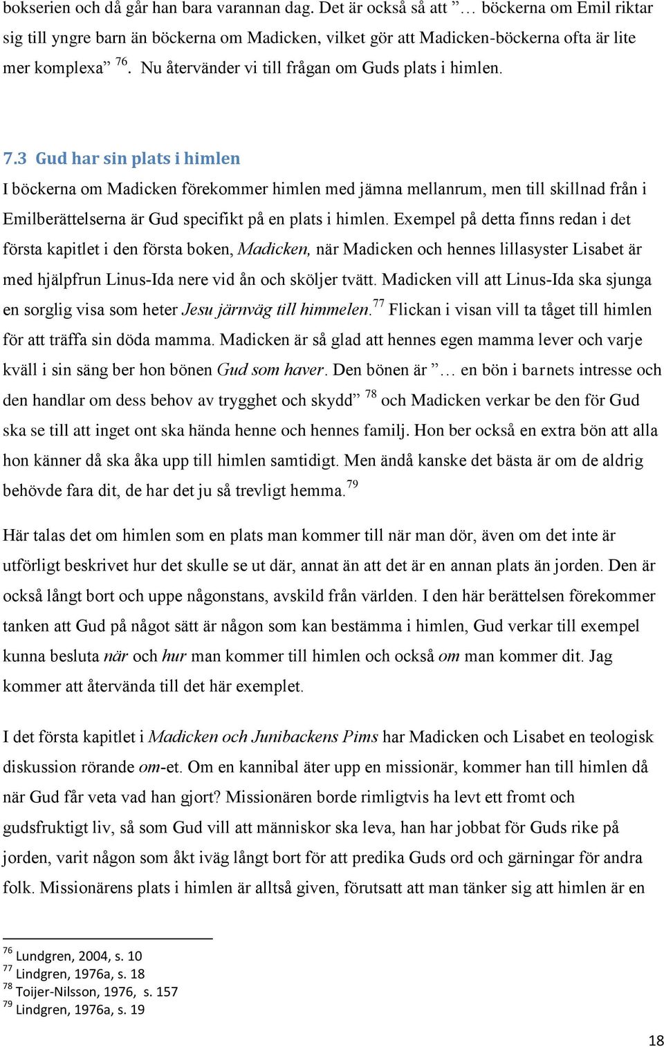 3 Gud har sin plats i himlen I böckerna om Madicken förekommer himlen med jämna mellanrum, men till skillnad från i Emilberättelserna är Gud specifikt på en plats i himlen.