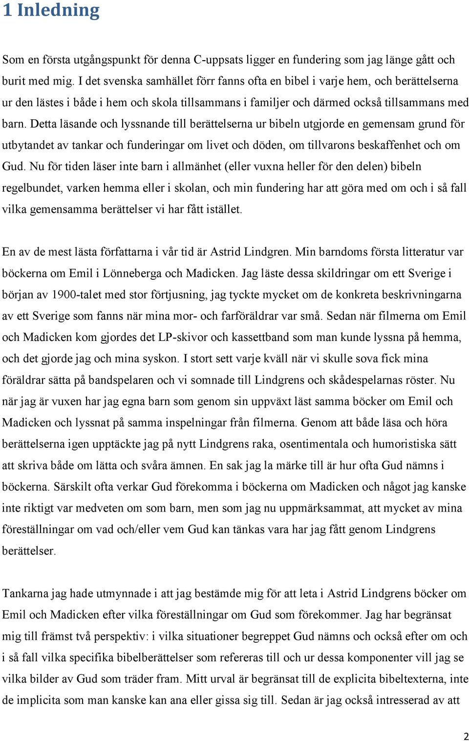 Detta läsande och lyssnande till berättelserna ur bibeln utgjorde en gemensam grund för utbytandet av tankar och funderingar om livet och döden, om tillvarons beskaffenhet och om Gud.