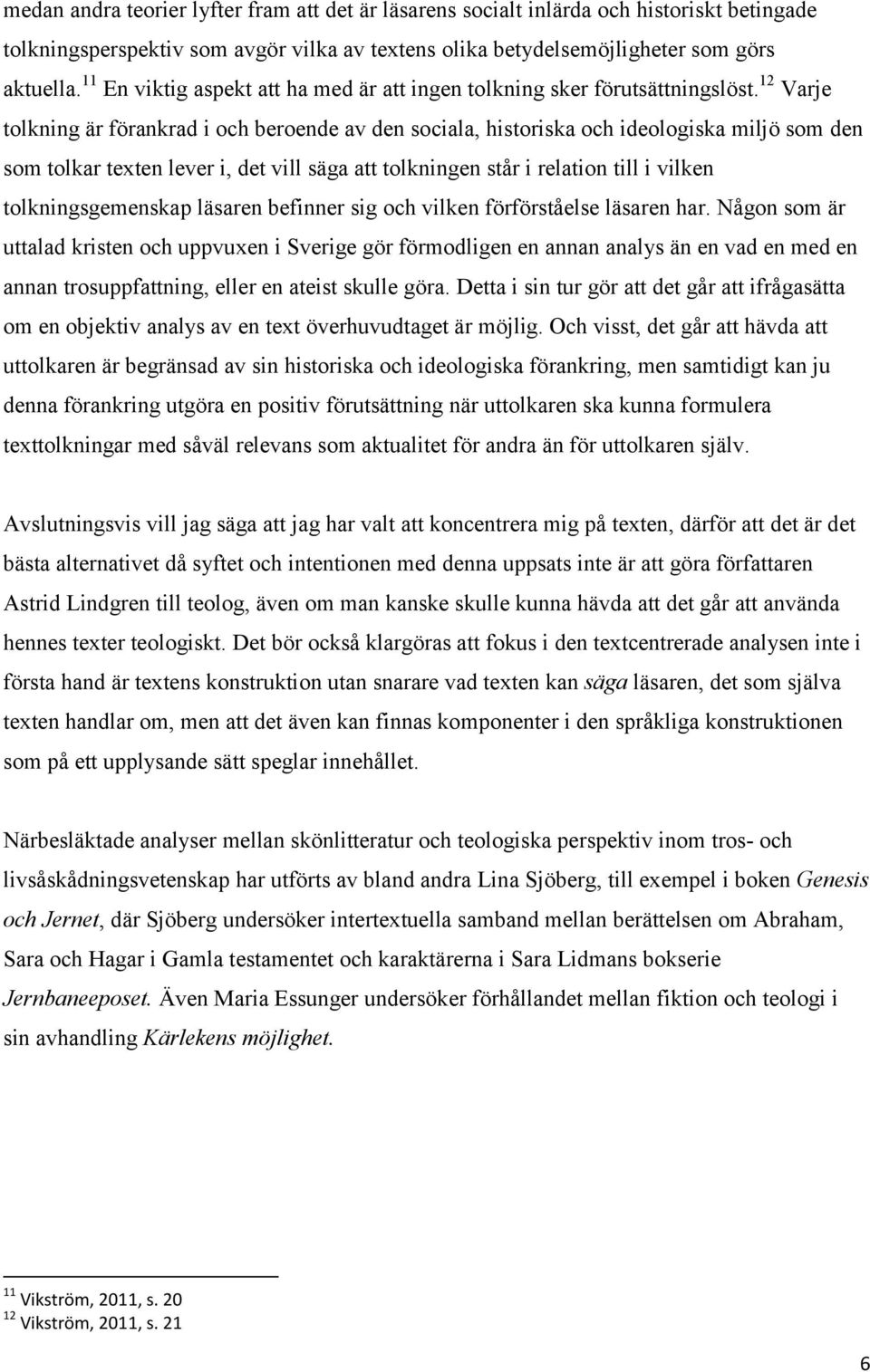 12 Varje tolkning är förankrad i och beroende av den sociala, historiska och ideologiska miljö som den som tolkar texten lever i, det vill säga att tolkningen står i relation till i vilken