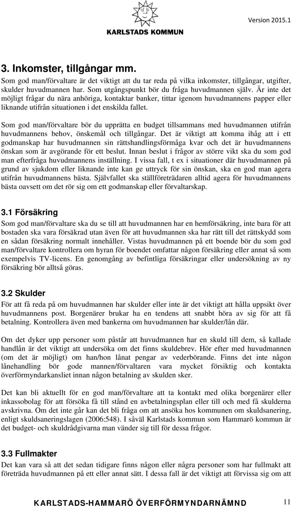 Som god man/förvaltare bör du upprätta en budget tillsammans med huvudmannen utifrån huvudmannens behov, önskemål och tillgångar.