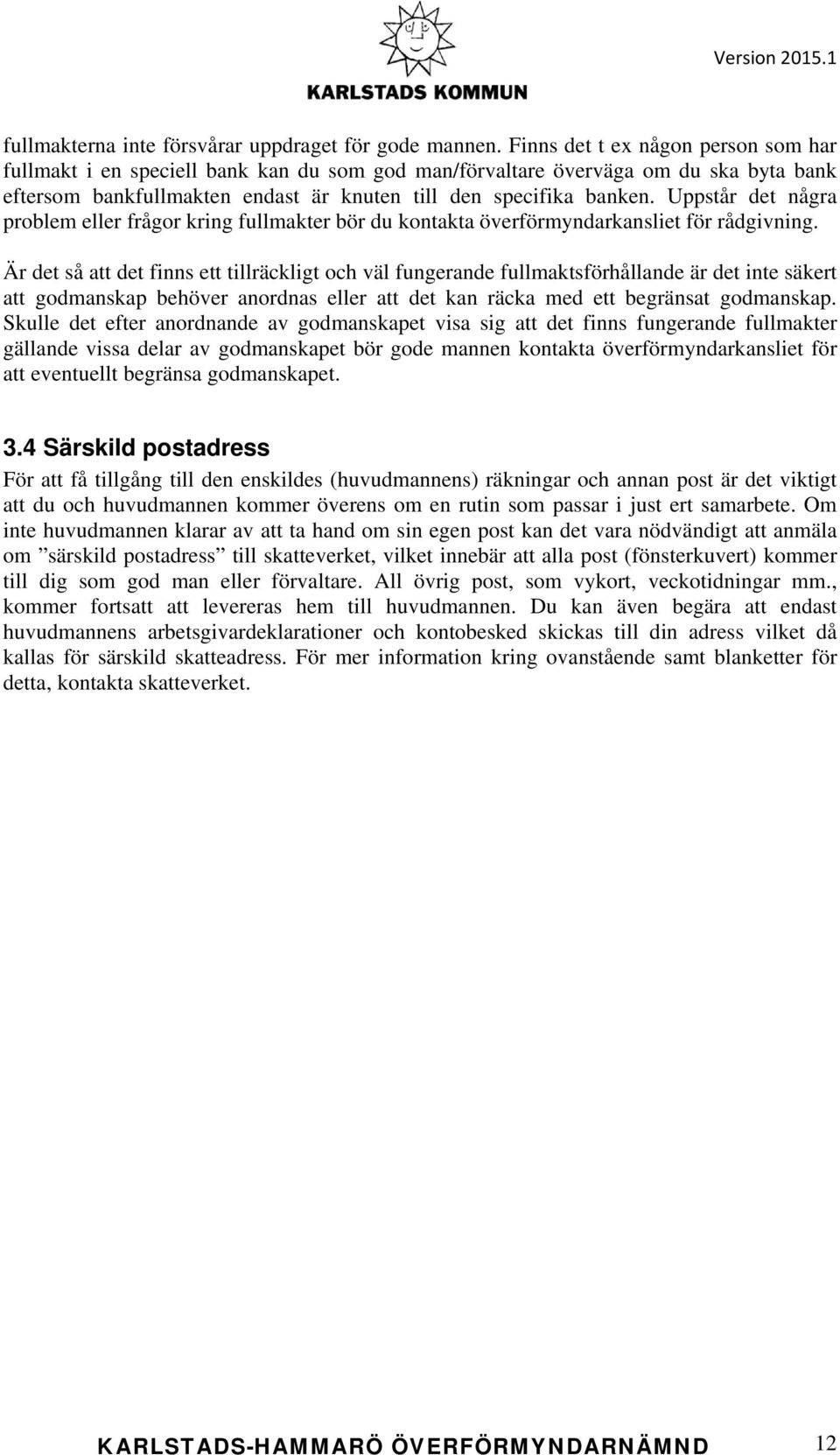 Uppstår det några problem eller frågor kring fullmakter bör du kontakta överförmyndarkansliet för rådgivning.