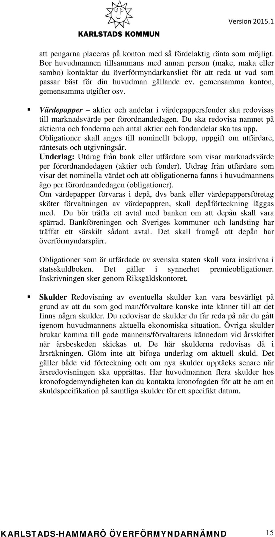 gemensamma konton, gemensamma utgifter osv. Värdepapper aktier och andelar i värdepappersfonder ska redovisas till marknadsvärde per förordnandedagen.