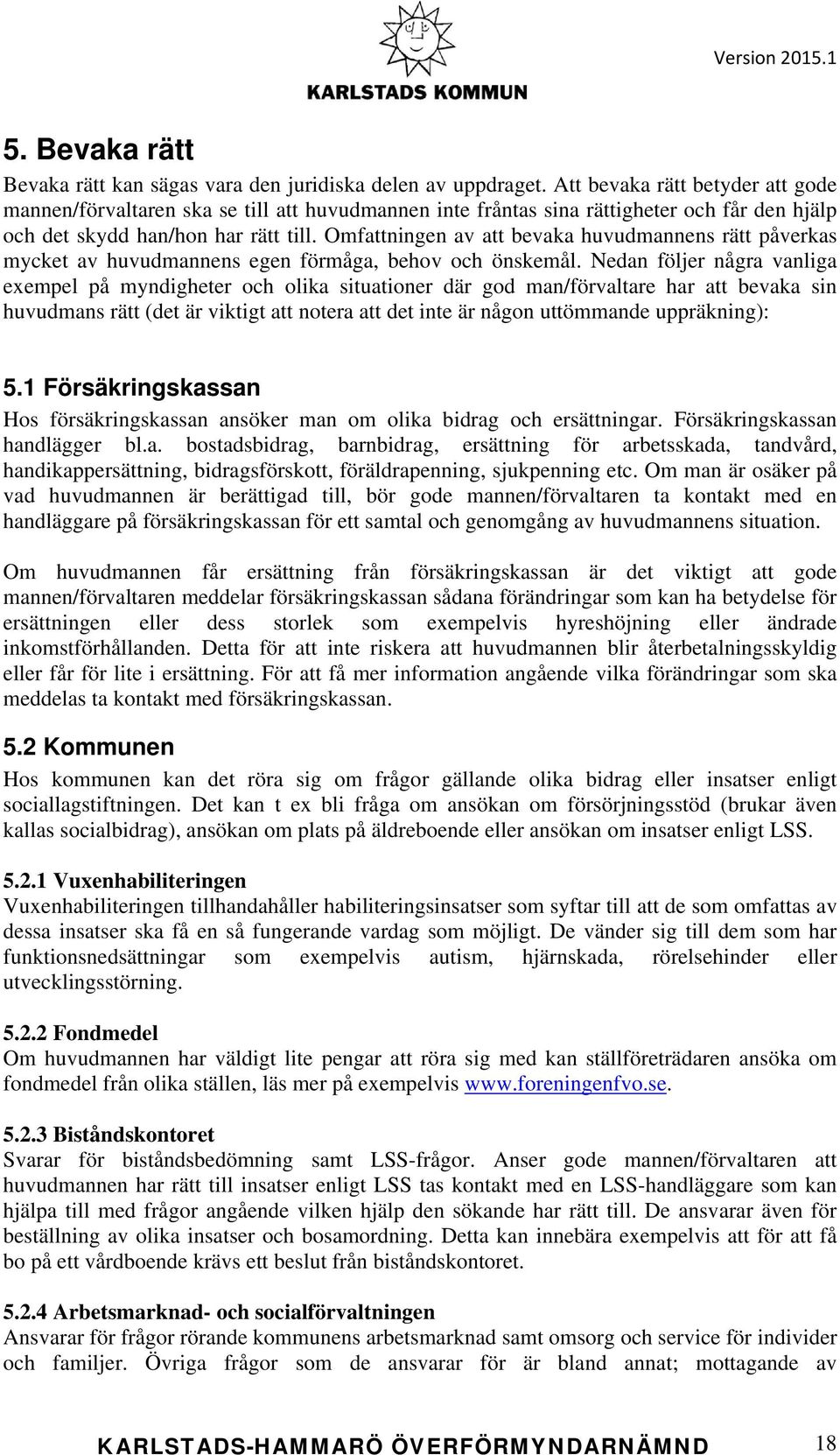 Omfattningen av att bevaka huvudmannens rätt påverkas mycket av huvudmannens egen förmåga, behov och önskemål.