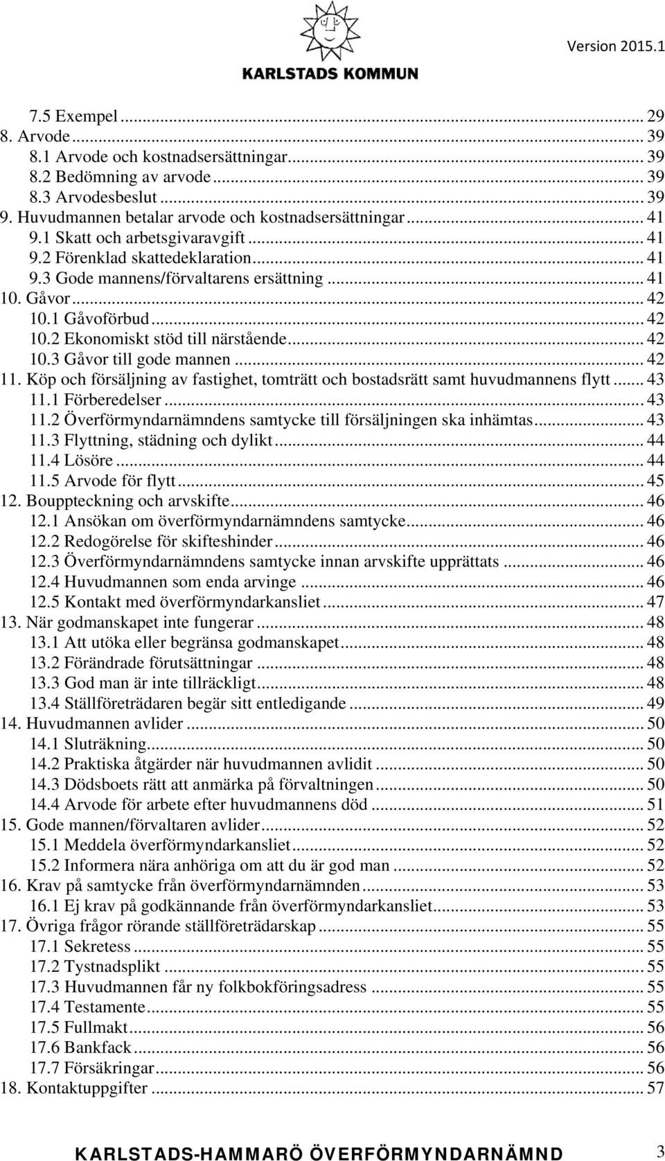 .. 42 10.3 Gåvor till gode mannen... 42 11. Köp och försäljning av fastighet, tomträtt och bostadsrätt samt huvudmannens flytt... 43 11.