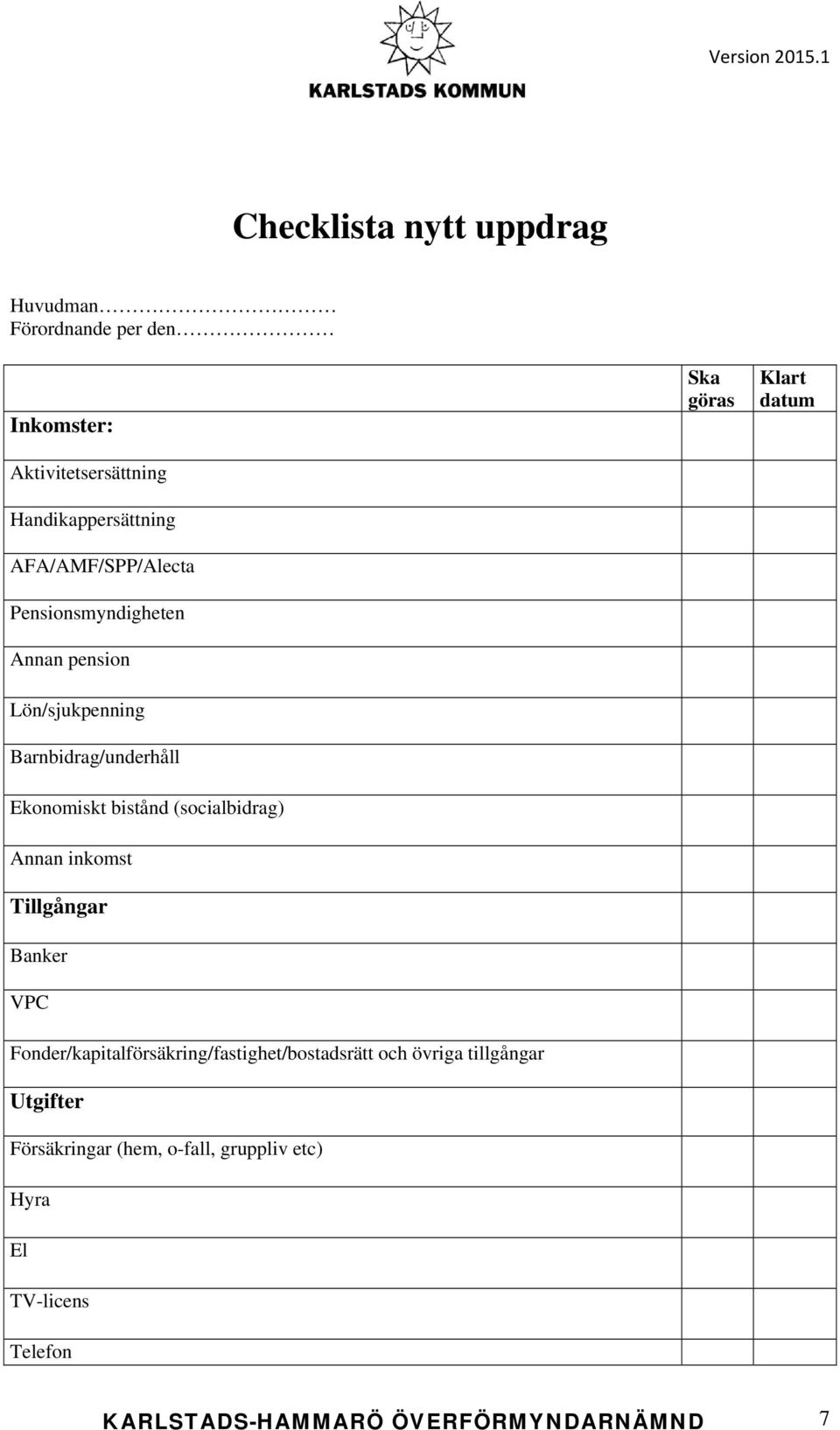 (socialbidrag) Annan inkomst Tillgångar Banker VPC Fonder/kapitalförsäkring/fastighet/bostadsrätt och övriga
