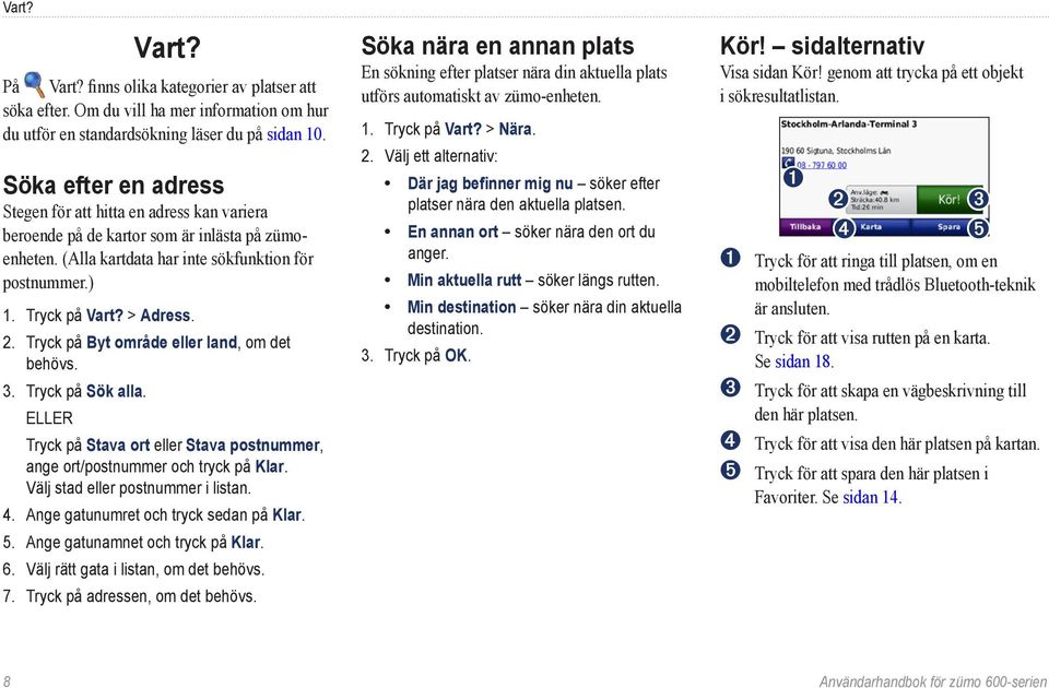 Tryck på Byt område eller land, om det behövs. 3. Tryck på Sök alla. ELLER Tryck på Stava ort eller Stava postnummer, ange ort/postnummer och tryck på Klar. Välj stad eller postnummer i listan. 4.