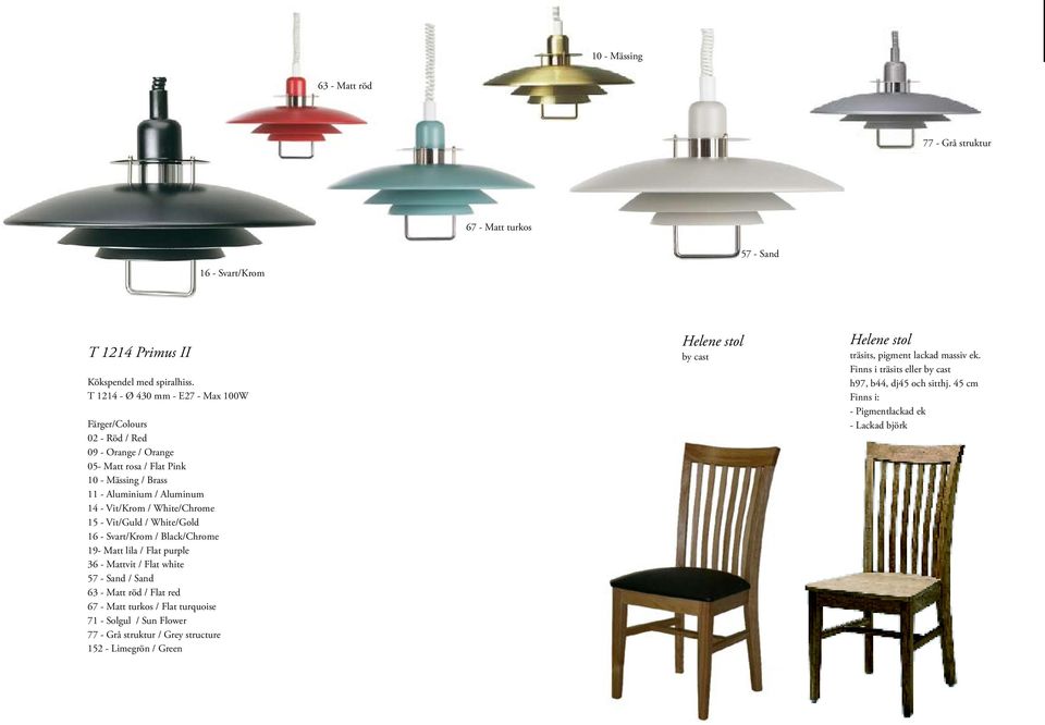 White/Chrome 15 - Vit/Guld / White/Gold 16 - Svart/Krom / Black/Chrome 19- Matt lila / Flat purple 36 - Mattvit / Flat white 57 - Sand / Sand 63 - Matt röd / Flat red 67 - Matt