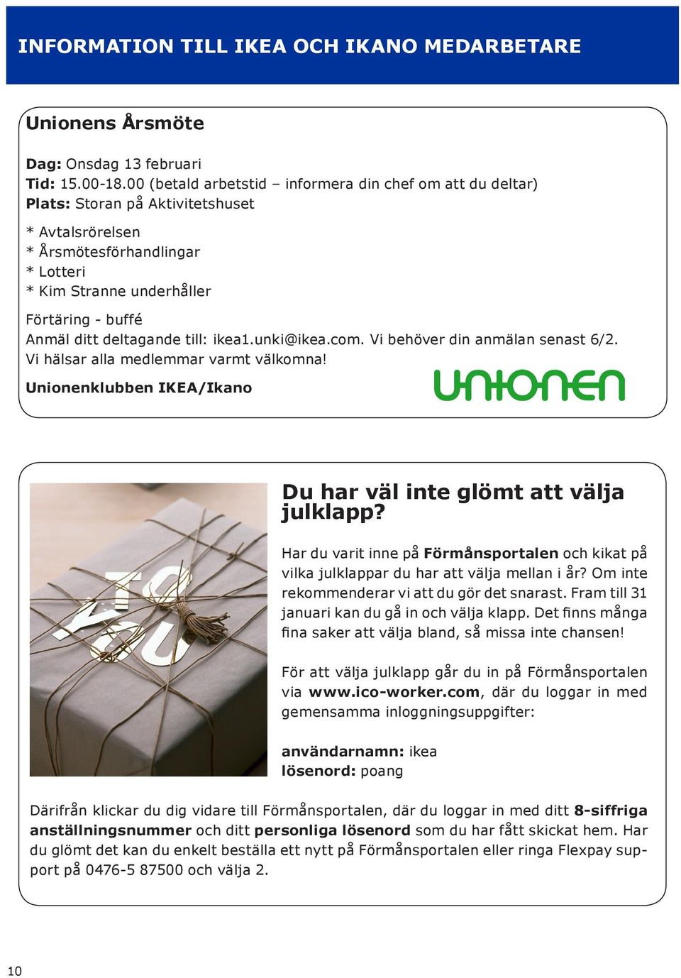 deltagande till: ikea1.unki@ikea.com. Vi behöver din anmälan senast 6/2. Vi hälsar alla medlemmar varmt välkomna! Unionenklubben IKEA/Ikano Du har väl inte glömt att välja julklapp?