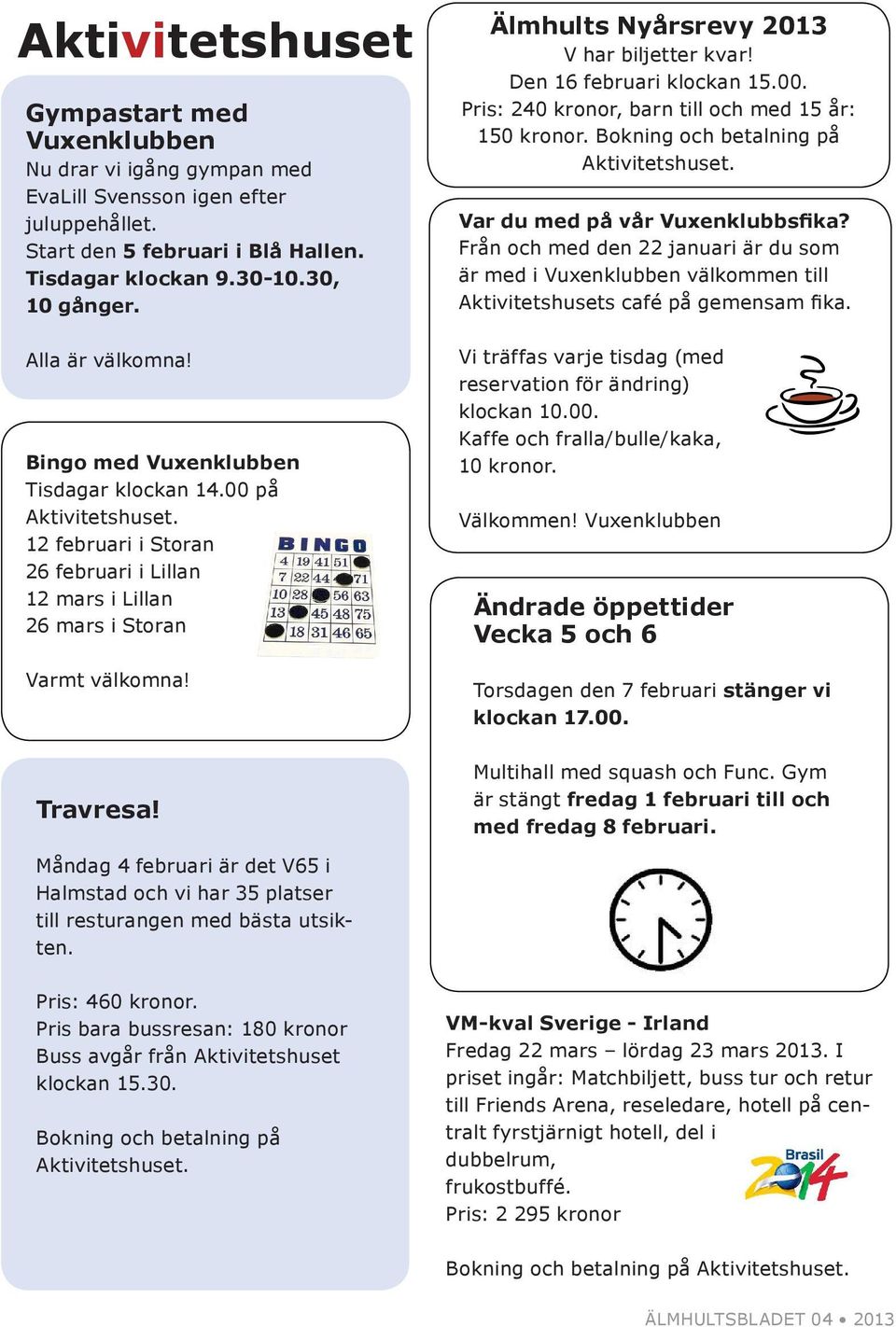 Var du med på vår Vuxenklubbsfika? Från och med den 22 januari är du som är med i Vuxenklubben välkommen till Aktivitetshusets café på gemensam fika. Alla är välkomna!