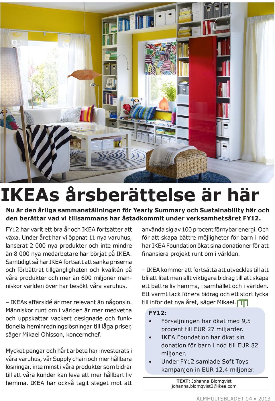 Samtidigt så har IKEA fortsatt att sänka priserna och förbättrat tillgängligheten och kvalitén på våra produkter och mer än 690 miljoner människor världen över har besökt våra varuhus.