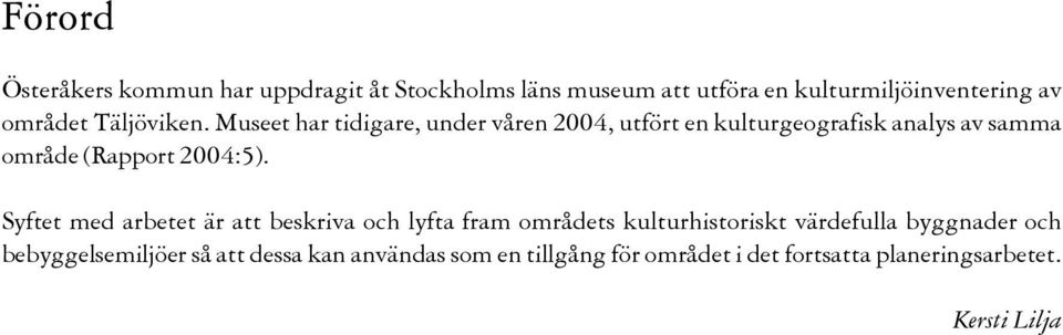 Museet har tidigare, under våren 2004, utfört en kulturgeografisk analys av samma område (Rapport 2004:5).