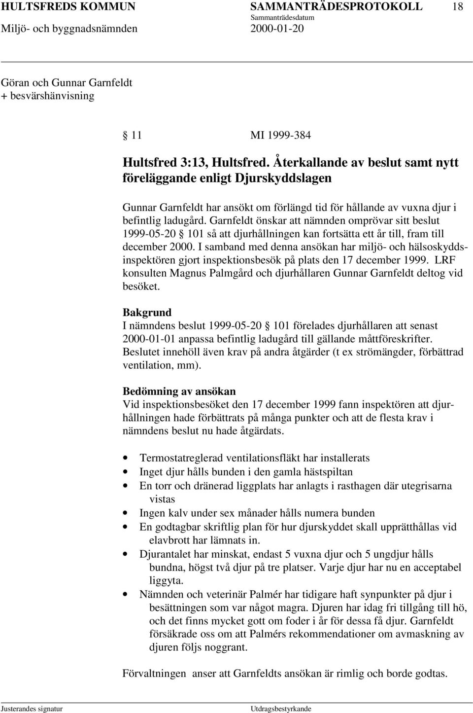 Garnfeldt önskar att nämnden omprövar sitt beslut 1999-05-20 101 så att djurhållningen kan fortsätta ett år till, fram till december 2000.