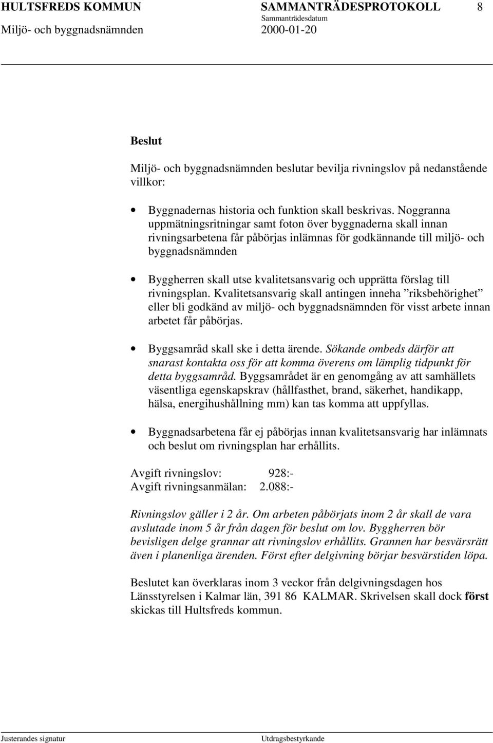 och upprätta förslag till rivningsplan. Kvalitetsansvarig skall antingen inneha riksbehörighet eller bli godkänd av miljö- och byggnadsnämnden för visst arbete innan arbetet får påbörjas.