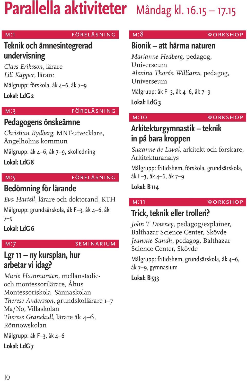 Rydberg, MNT-utvecklare, Ängelholms kommun Målgrupp: åk 4 6, åk 7 9, skolledning Lokal: LdG 8 m:5 föreläsning Bedömning för lärande Eva Hartell, lärare och doktorand, KTH Målgrupp: grundsärskola, åk