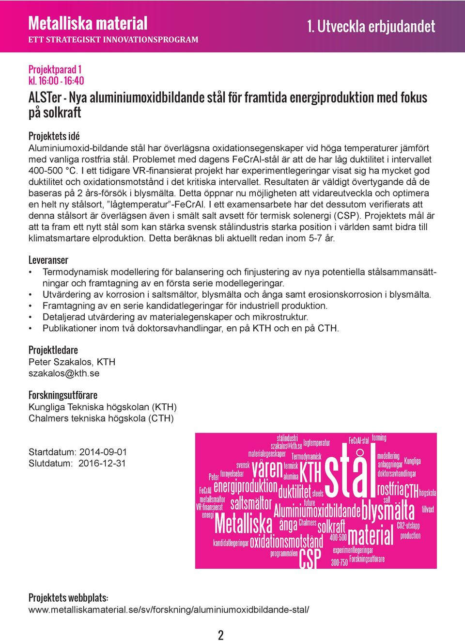 med vanliga rostfria stål. Problemet med dagens FeCrAl-stål är att de har låg duktilitet i intervallet 400-500 C.