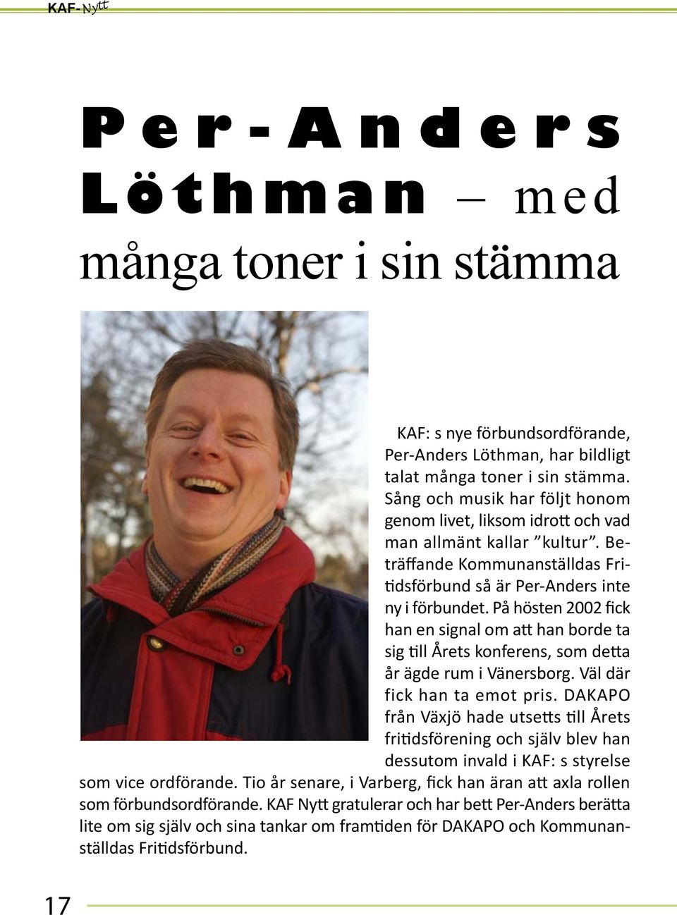 På hösten 2002 fick han en signal om att han borde ta sig till Årets konferens, som detta år ägde rum i Vänersborg. Väl där fick han ta emot pris.