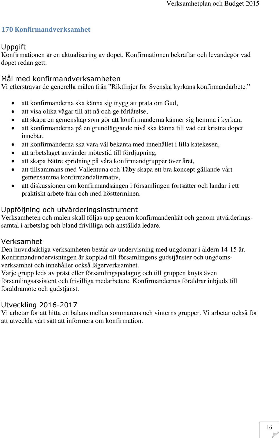 att konfirmanderna ska känna sig trygg att prata om Gud, att visa olika vägar till att nå och ge förlåtelse, att skapa en gemenskap som gör att konfirmanderna känner sig hemma i kyrkan, att