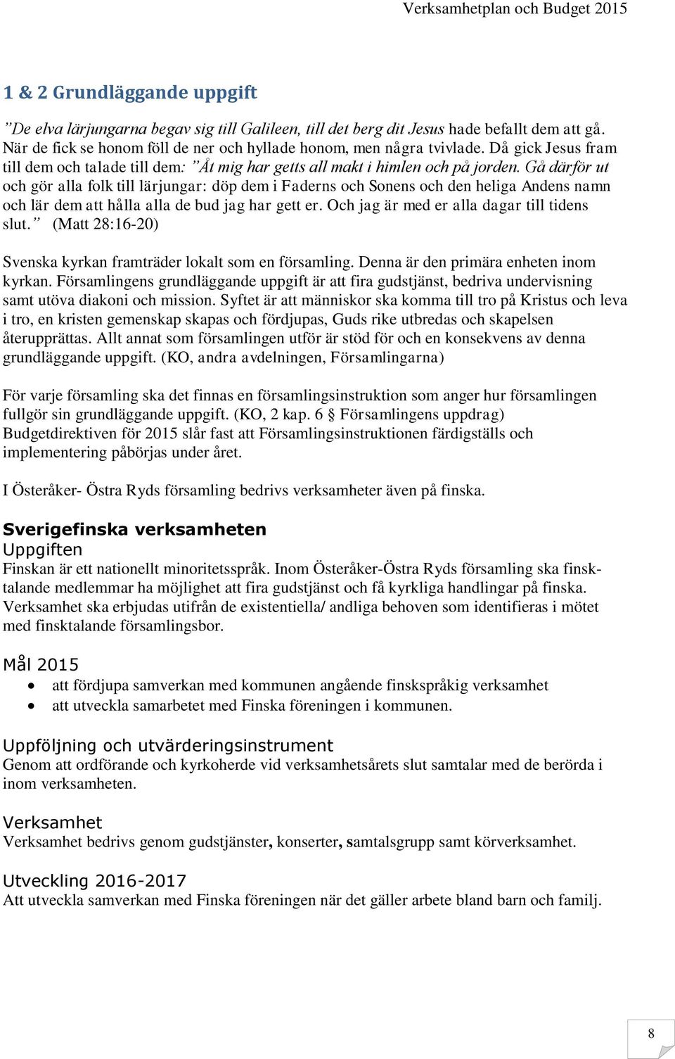 Gå därför ut och gör alla folk till lärjungar: döp dem i Faderns och Sonens och den heliga Andens namn och lär dem att hålla alla de bud jag har gett er. Och jag är med er alla dagar till tidens slut.