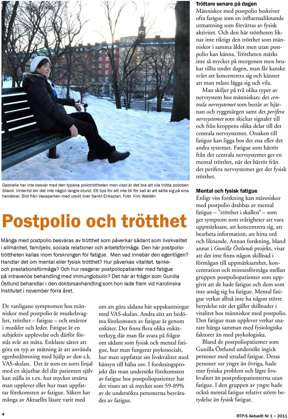 Postpolio och trötthet Många med postpolio besväras av trötthet som påverkar sådant som livskvalitet i allmänhet, familjeliv, sociala relationer och arbetsförmåga.