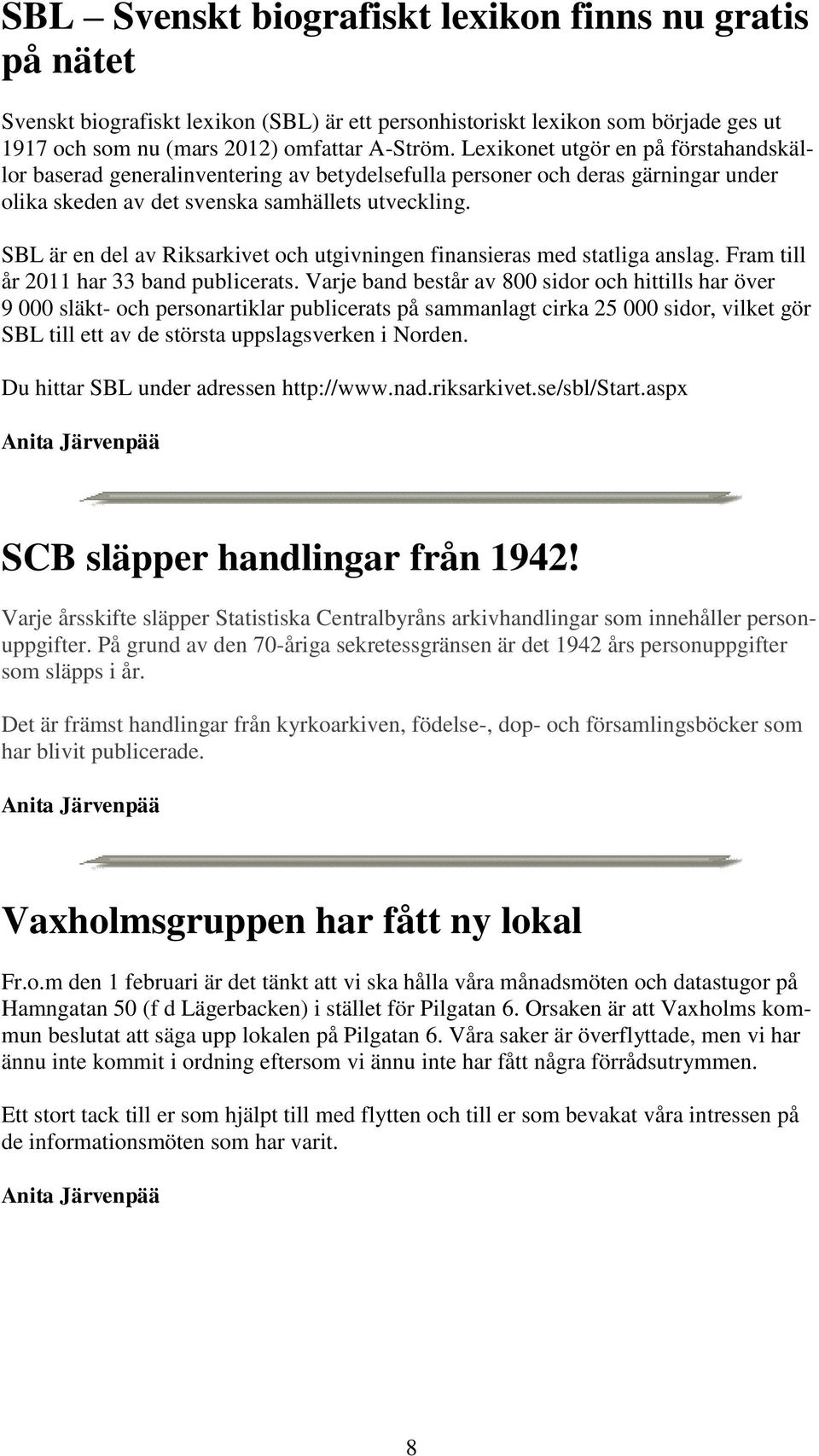 SBL är en del av Riksarkivet och utgivningen finansieras med statliga anslag. Fram till år 2011 har 33 band publicerats.