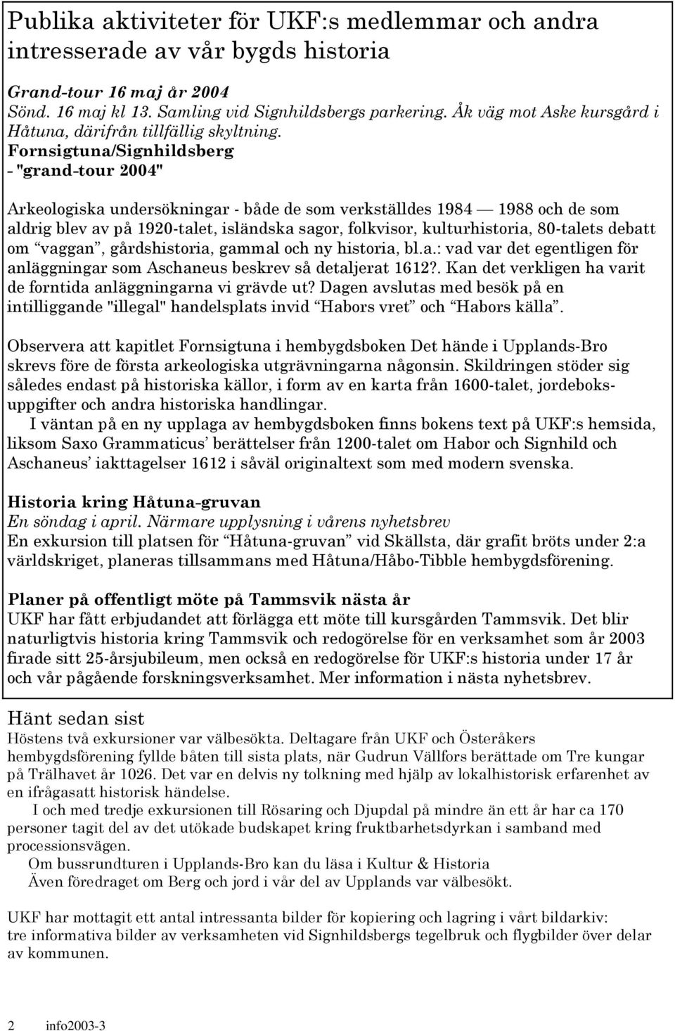Fornsigtuna/Signhildsberg - "grand-tour 2004" Arkeologiska undersökningar - både de som verkställdes 1984 1988 och de som aldrig blev av på 1920-talet, isländska sagor, folkvisor, kulturhistoria,