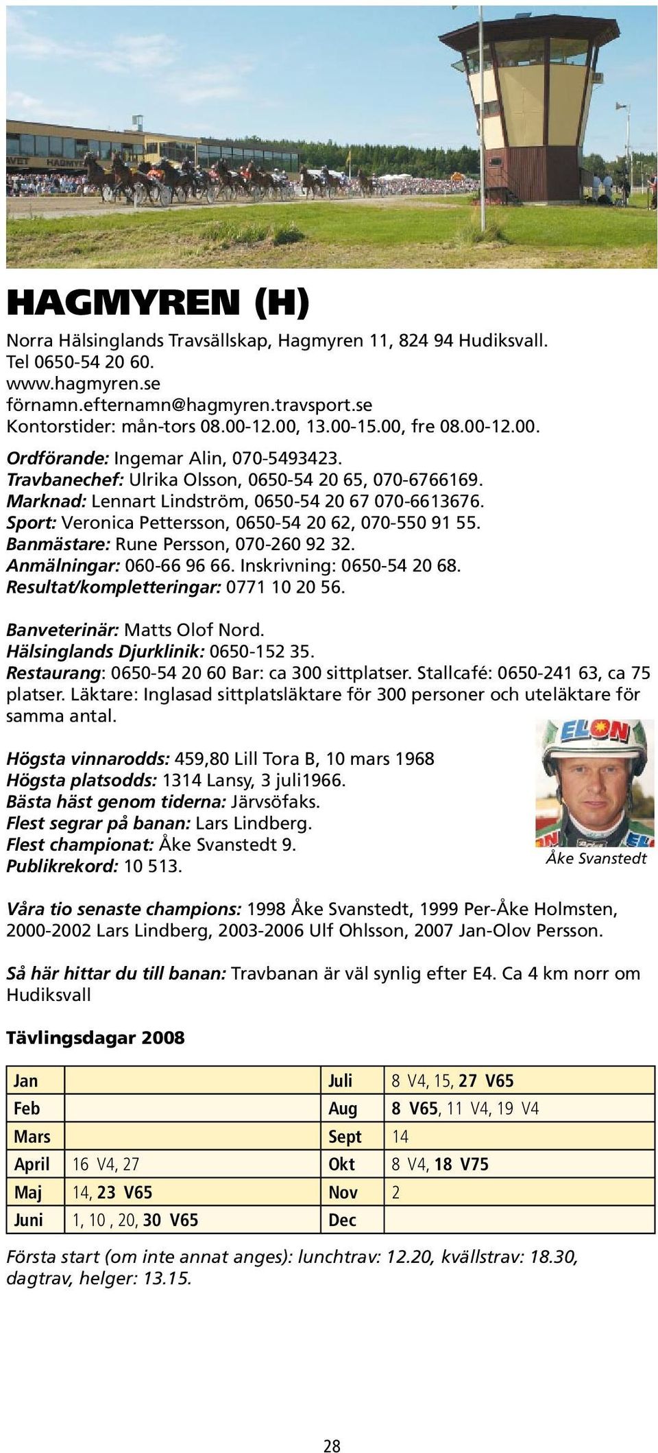 Sport: Veronica Pettersson, 0650-54 20 62, 070-550 91 55. Banmästare: Rune Persson, 070-260 92 32. Anmälningar: 060-66 96 66. Inskrivning: 0650-54 20 68. Resultat/kompletteringar: 0771 10 20 56.