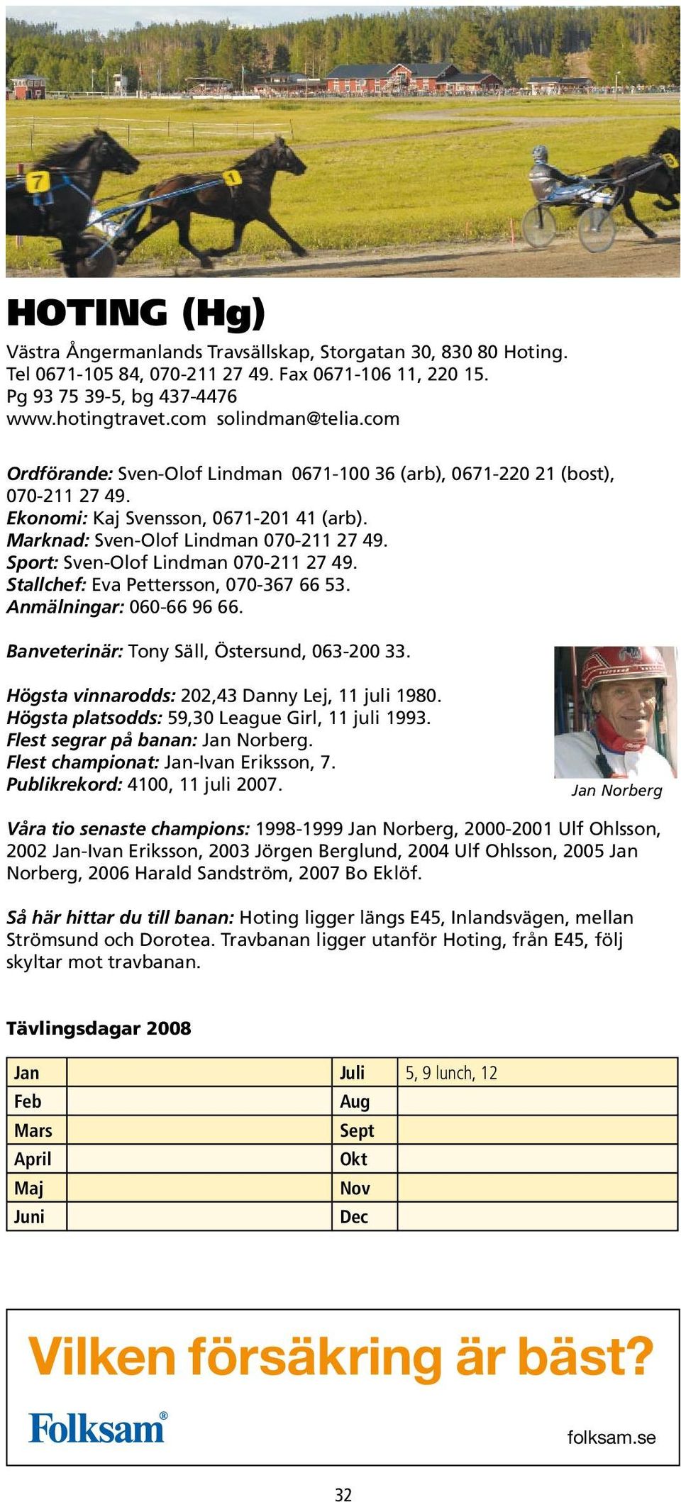 Sport: Sven-Olof Lindman 070-211 27 49. Stallchef: Eva Pettersson, 070-367 66 53. Anmälningar: 060-66 96 66. Banveterinär: Tony Säll, Östersund, 063-200 33.