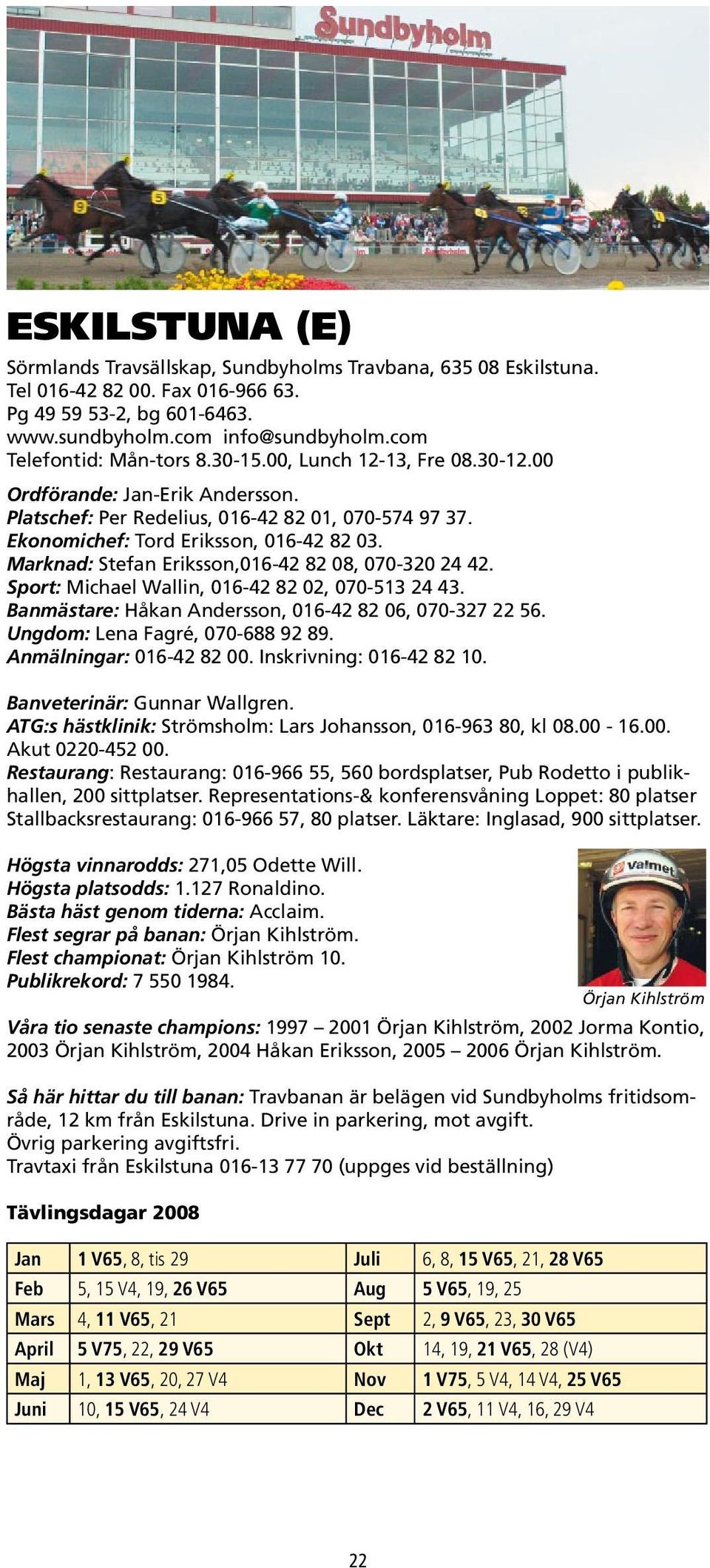 Marknad: Stefan Eriksson,016-42 82 08, 070-320 24 42. Sport: Michael Wallin, 016-42 82 02, 070-513 24 43. Banmästare: Håkan Andersson, 016-42 82 06, 070-327 22 56. Ungdom: Lena Fagré, 070-688 92 89.