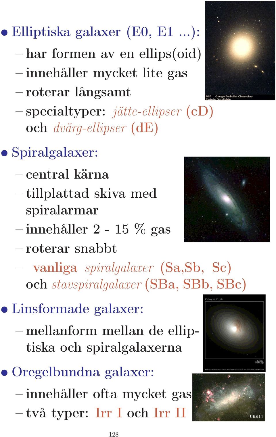 dvärg-ellipser (de) Spiralgalaxer: central kärna tillplattad skiva med spiralarmar innehåller 2-15 % gas roterar snabbt