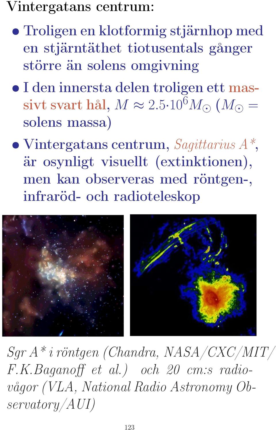 5 10 6 M (M = solens massa) Vintergatans centrum, Sagittarius A*, är osynligt visuellt (extinktionen), men kan