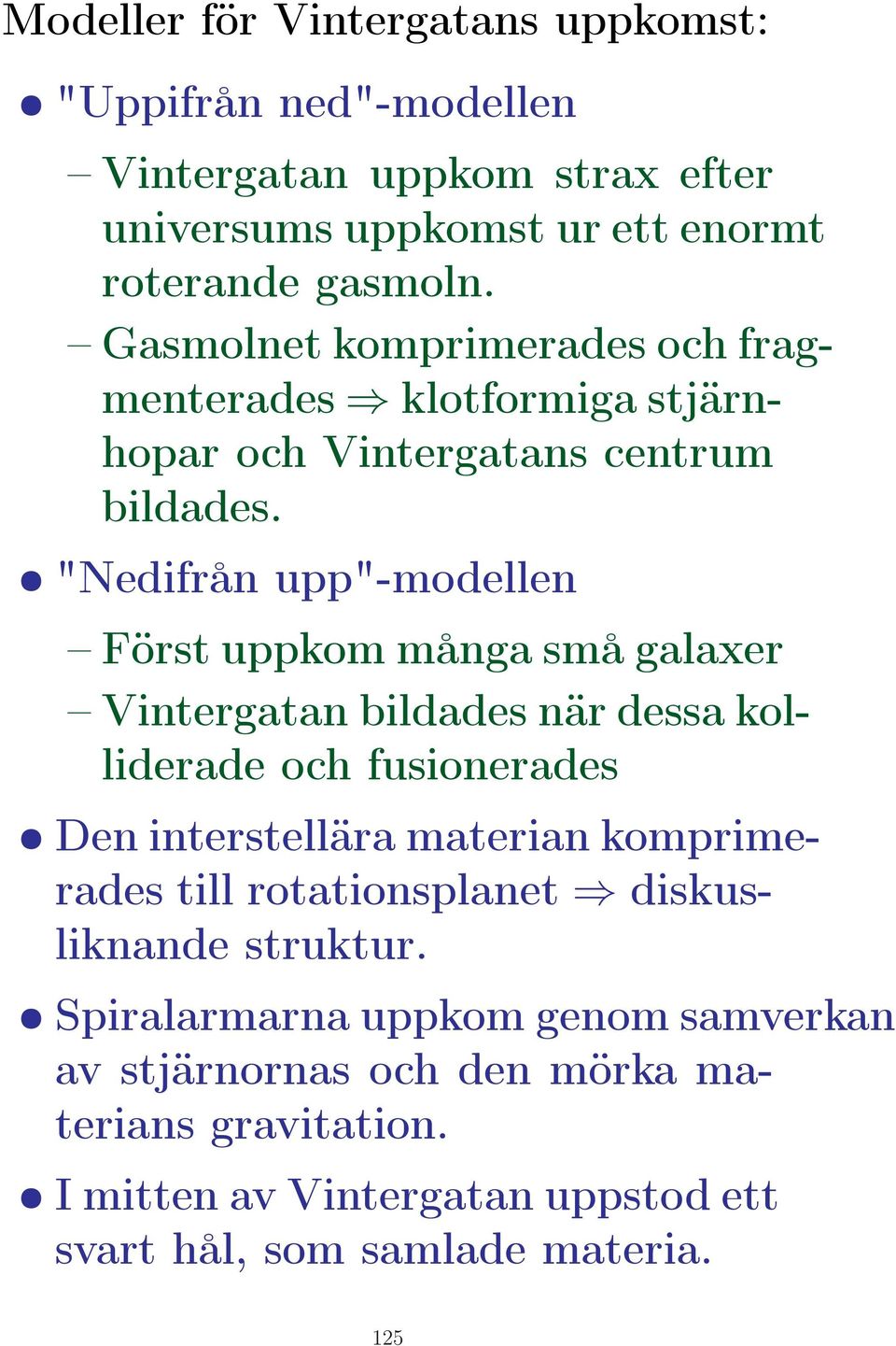 "Nedifrån upp"-modellen Först uppkom många små galaxer Vintergatan bildades när dessa kolliderade och fusionerades Den interstellära materian