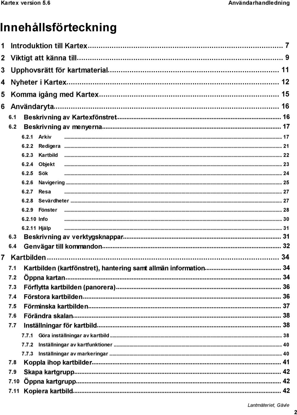 2.8 Sevärdheter... 27 6.2.9 Fönster... 27... 28 6.2.10 Info... 30 6.2.11 Hjälp... 31 31 Beskrivning av verktygsknappar 32 Genvägar till kommandon... 34 7 Kartbilden 7.1 7.2 7.3 7.4 7.5 7.6 7.