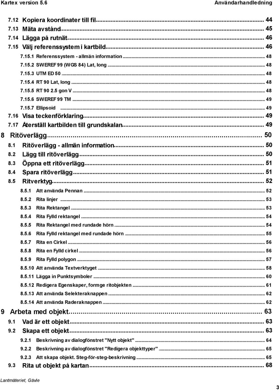 17 Återställ 49 kartbilden till grundskalan... 50 8 Ritöverlägg 8.1 8.2 8.3 8.4 8.