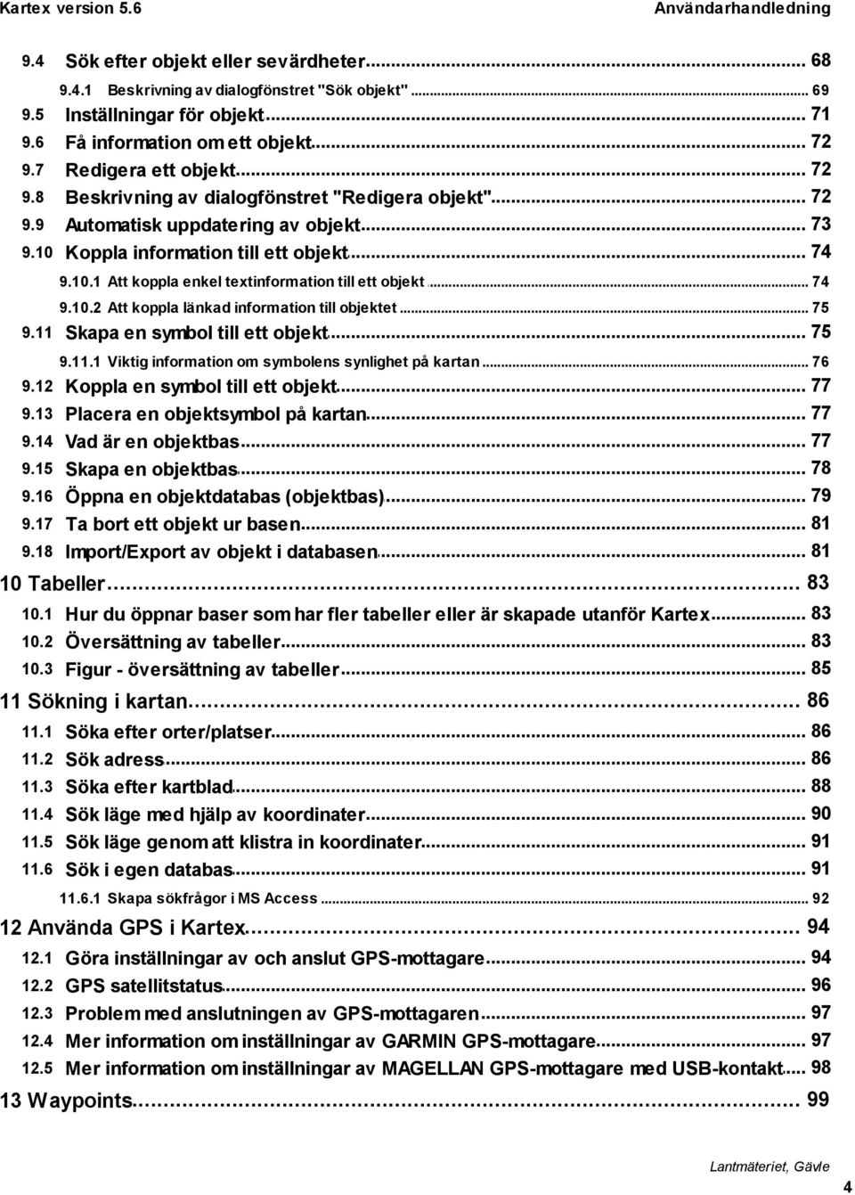 .. enkel textinformation till ett objekt 74 9.10.2 Att koppla... länkad information till objektet 75 9.11 Skapa 75 en symbol till ett objekt 9.11.1 Viktig information.