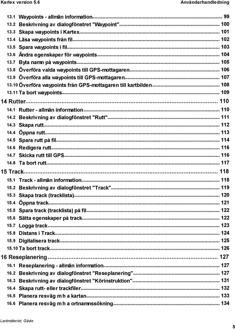 10 Överföra 108 waypoints från GPS-mottagaren till kartbilden 13.11 Ta bort 109 waypoints... 110 14 Rutter 14.1 Rutter 110 - allmän information 14.2 Beskrivning 111 av dialogfönstret "Rutt" 14.