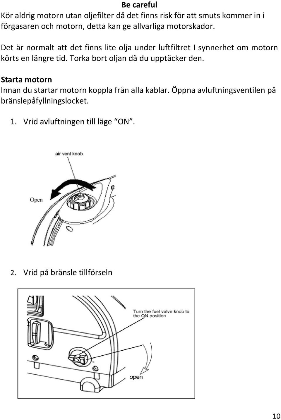 Det är normalt att det finns lite olja under luftfiltret I synnerhet om motorn körts en längre tid.