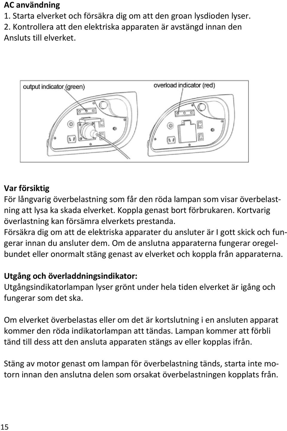 Kortvarig överlastning kan försämra elverkets prestanda. Försäkra dig om att de elektriska apparater du ansluter är I gott skick och fungerar innan du ansluter dem.