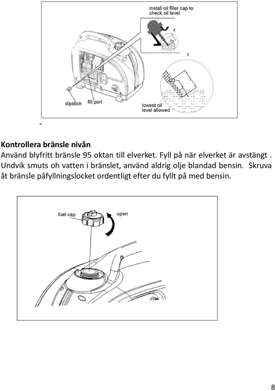 Undvik smuts oh vatten i bränslet, använd aldrig olje blandad