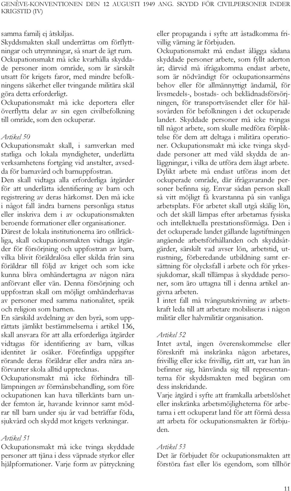 Ockupationsmakt må icke deportera eller överflytta delar av sin egen civilbefolkning till område, som den ockuperar.