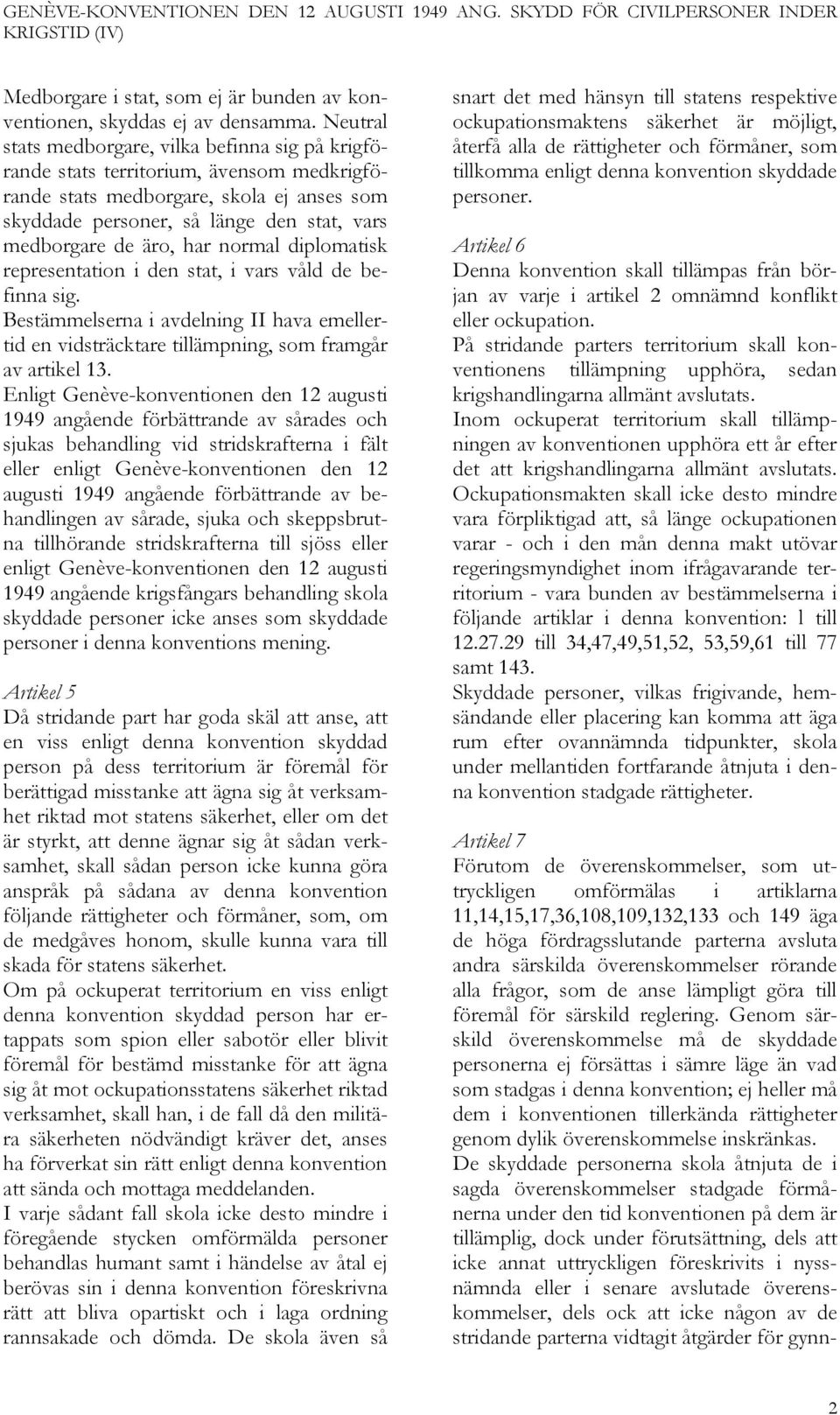 har normal diplomatisk representation i den stat, i vars våld de befinna sig. Bestämmelserna i avdelning II hava emellertid en vidsträcktare tillämpning, som framgår av artikel 13.