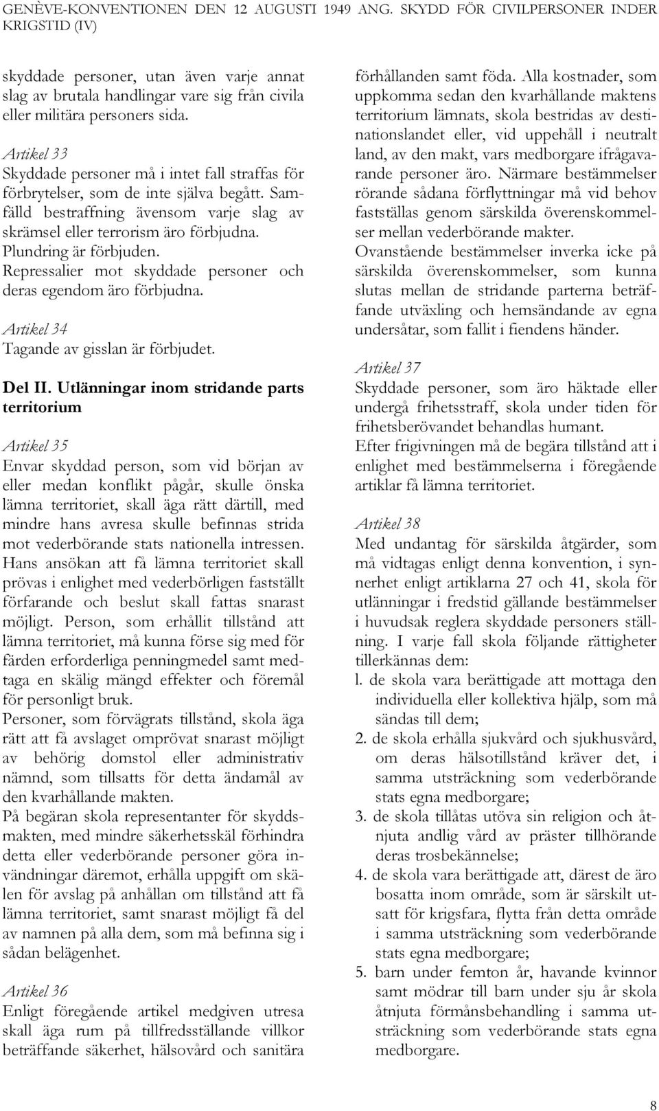 Plundring är förbjuden. Repressalier mot skyddade personer och deras egendom äro förbjudna. Artikel 34 Tagande av gisslan är förbjudet. Del II.