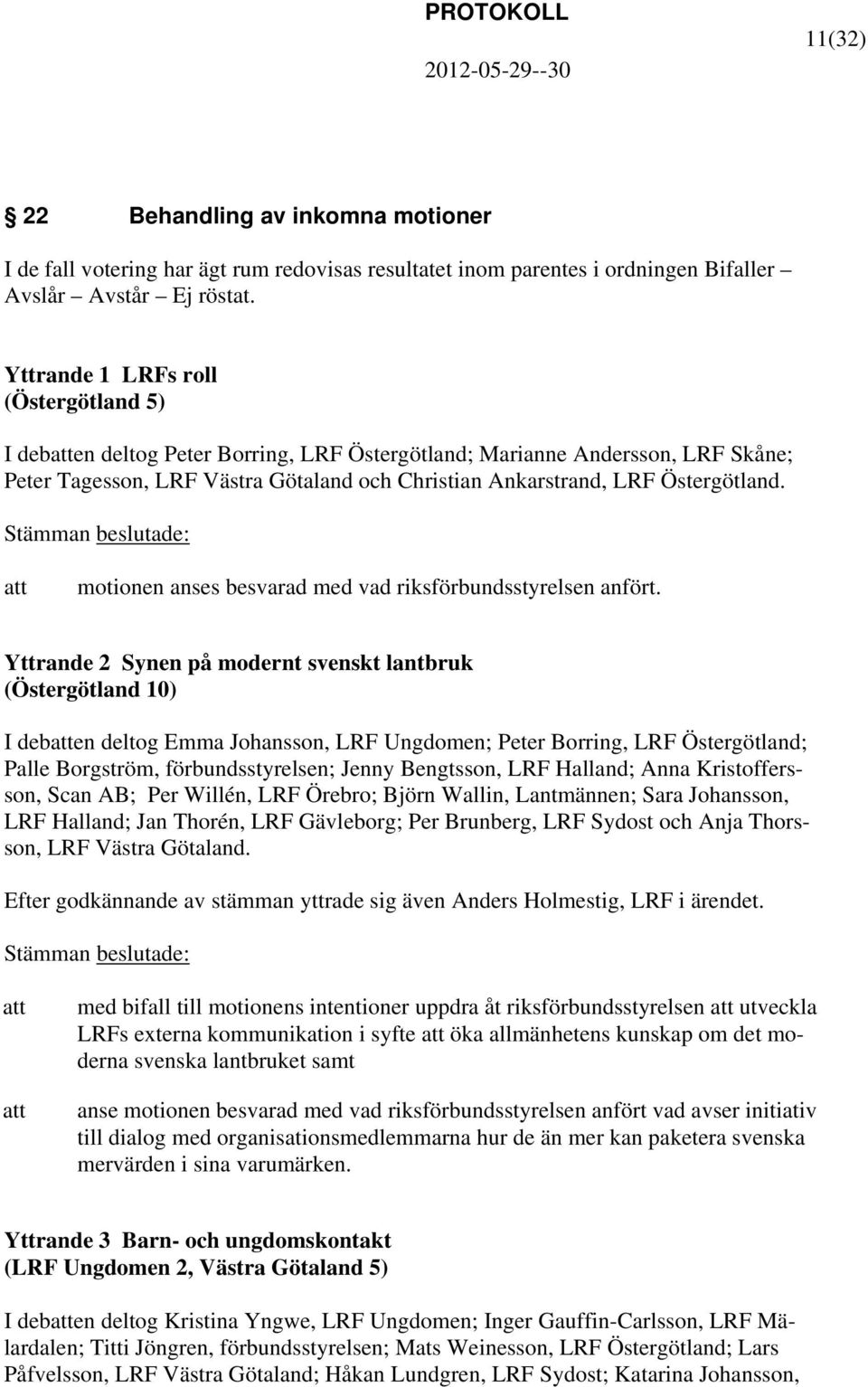 motionen anses besvarad med vad riksförbundsstyrelsen anfört.