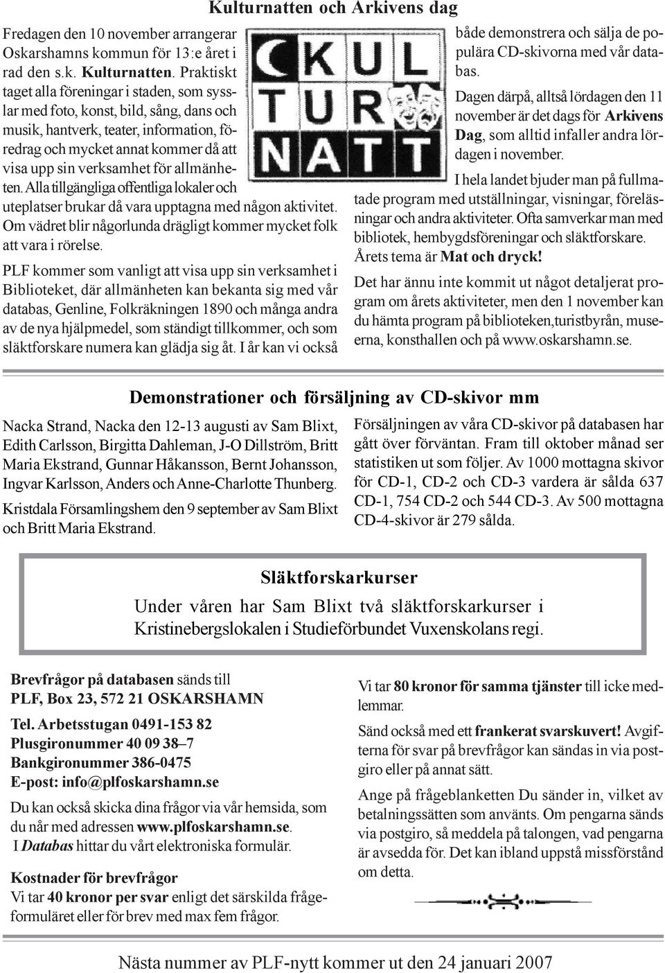 allmänheten. Alla tillgängliga offentliga lokaler och uteplatser brukar då vara upptagna med någon aktivitet. Om vädret blir någorlunda drägligt kommer mycket folk att vara i rörelse.