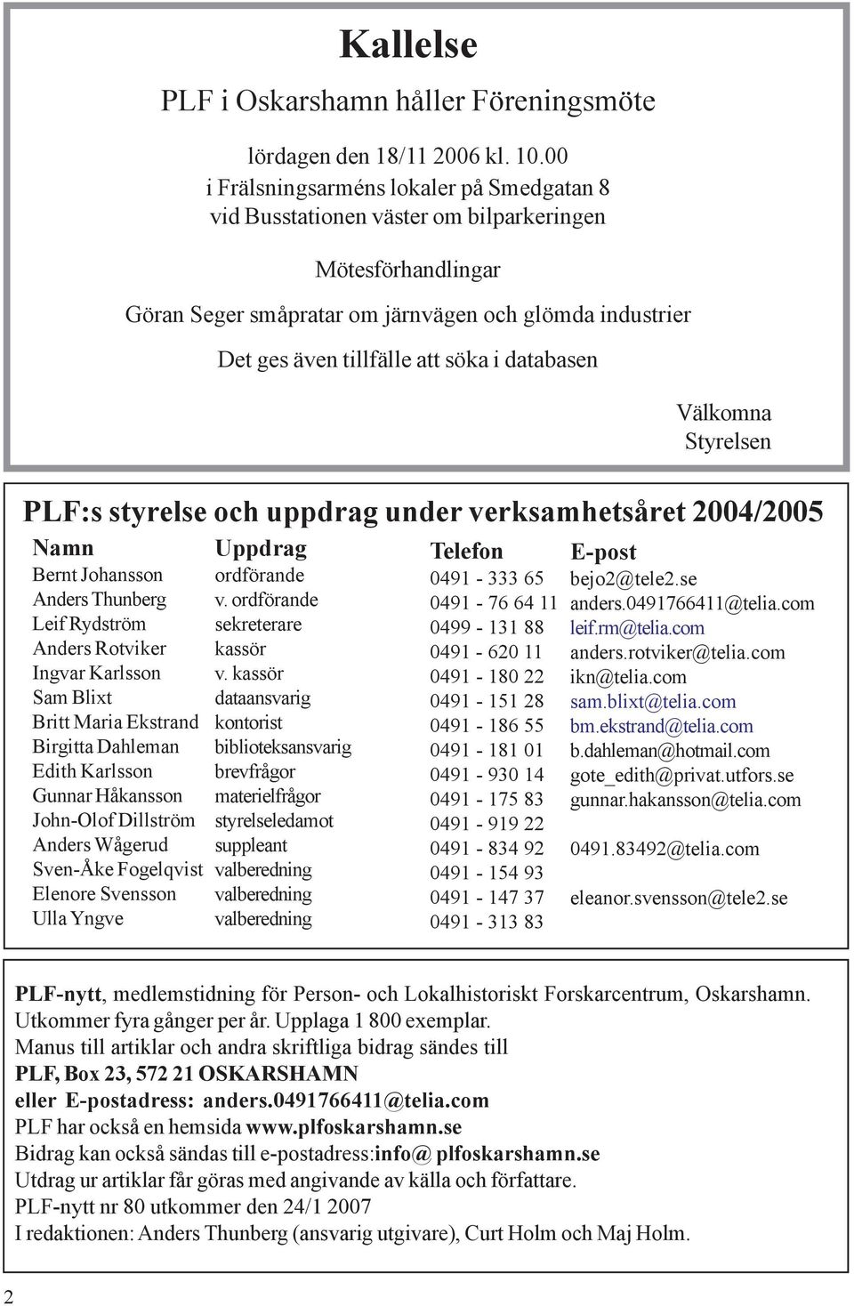 databasen Välkomna Styrelsen PLF:s styrelse och uppdrag under verksamhetsåret 2004/2005 Namn Bernt Johansson Anders Thunberg Leif Rydström Anders Rotviker Ingvar Karlsson Sam Blixt Britt Maria