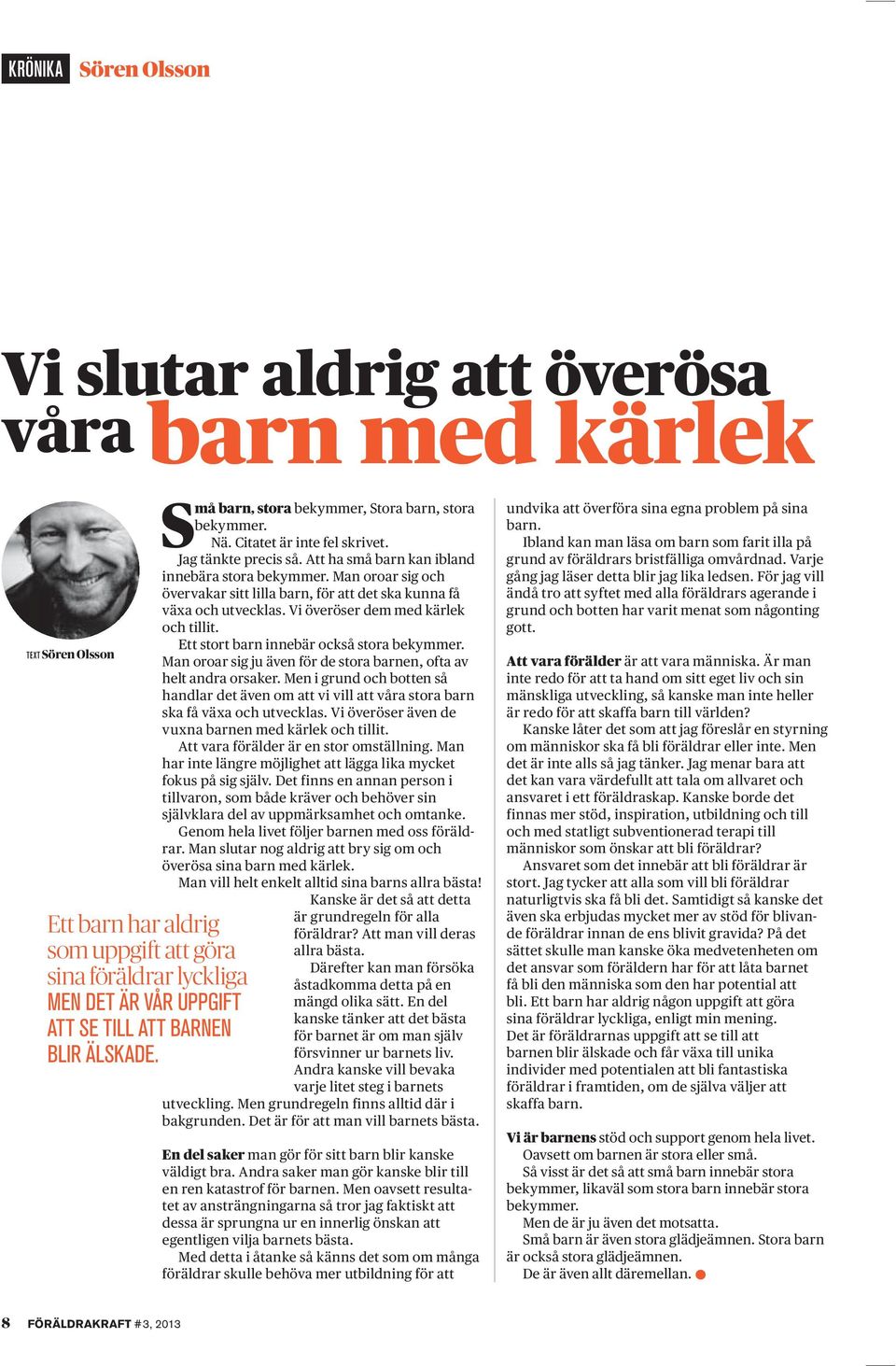 Man oroar sig och övervakar sitt lilla barn, för att det ska kunna få växa och utvecklas. Vi överöser dem med kärlek och tillit. Ett stort barn innebär också stora bekymmer.