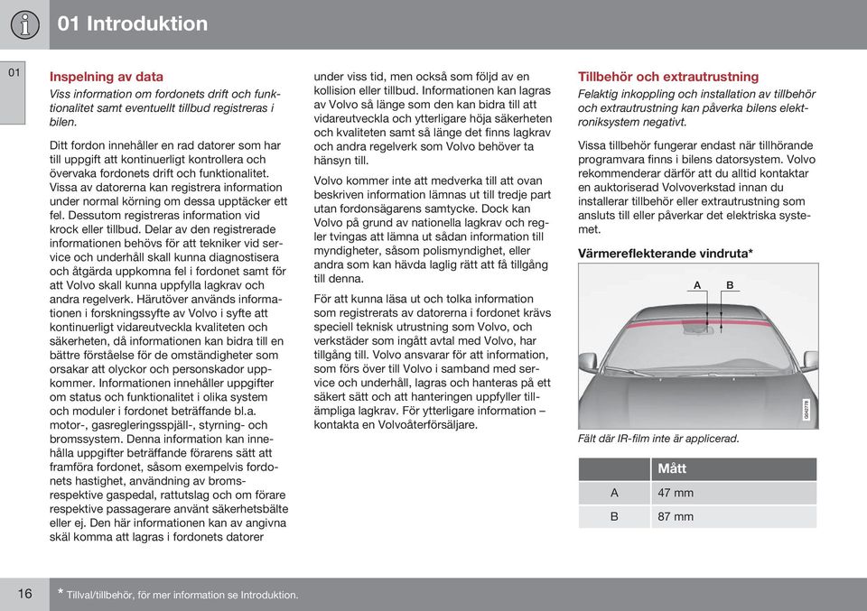 Vissa av datorerna kan registrera information under normal körning om dessa upptäcker ett fel. Dessutom registreras information vid krock eller tillbud.